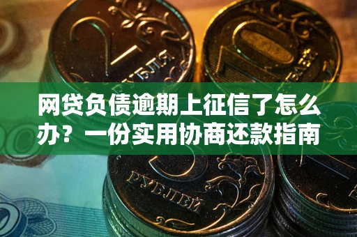 济南网贷负债逾期上征信了怎么办？一份实用协商还款指南请收好