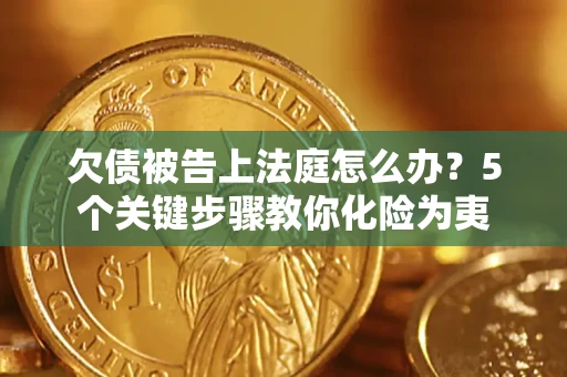 济南欠债被告上法庭怎么办？5个关键步骤教你化险为夷