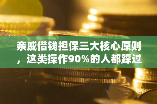 济南亲戚借钱担保三大核心原则，这类操作90%的人都踩过坑！附法院判决案例