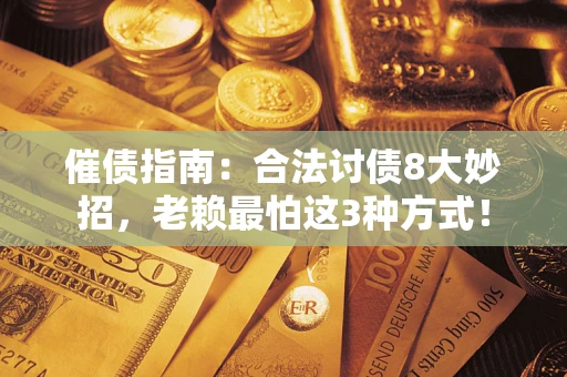 济南催债指南：合法讨债8大妙招，老赖最怕这3种方式！