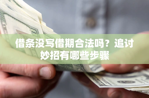 济南借条没写借期合法吗？追讨妙招有哪些步骤