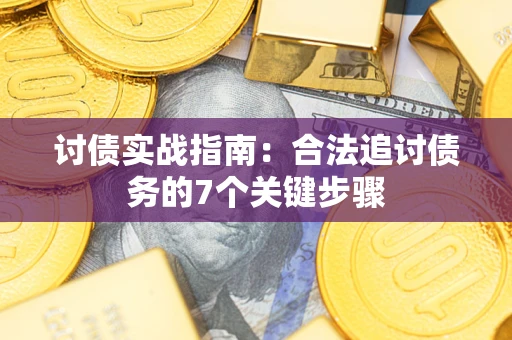 济南讨债实战指南：合法追讨债务的7个关键步骤